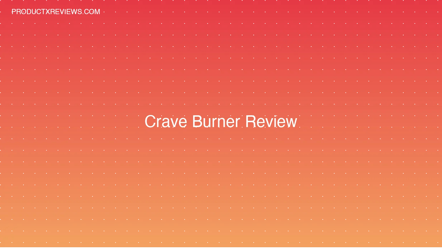 Crave Burner Review - Product Reviews