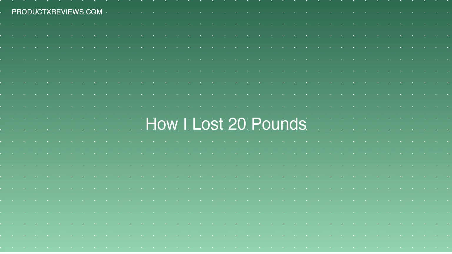 How I Lost 20 Pounds - Product Reviews